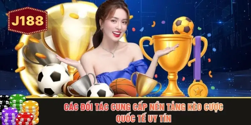 Các đối tác cung cấp nền tảng kèo cược quốc tế uy tín