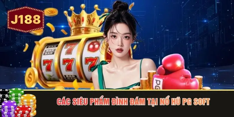 Các siêu phẩm đình đám tại nổ hũ PG Soft