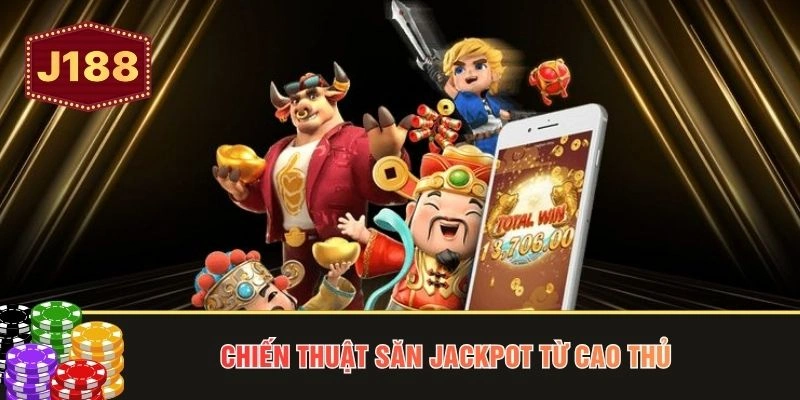Chiến thuật săn Jackpot từ cao thủ