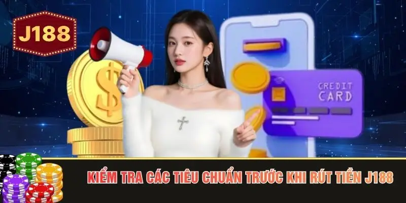 Kiểm tra các tiêu chuẩn trước khi rút tiền J188