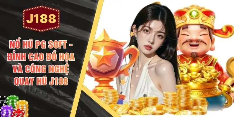 Nổ Hũ PG Soft - Đỉnh Cao Đồ Họa Và Công Nghệ Quay Hũ J188